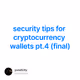 security tips for cryptocurrency wallets pt.4 (final)