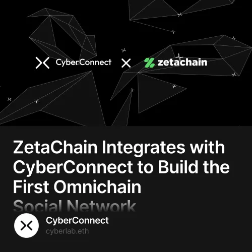 ZetaChain Integrates with CyberConnect to Build the First Omnichain Social Network 2525/10000