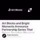 Art Blocks and Bright Moments Announce Partnership Series That Brings Together Physical an