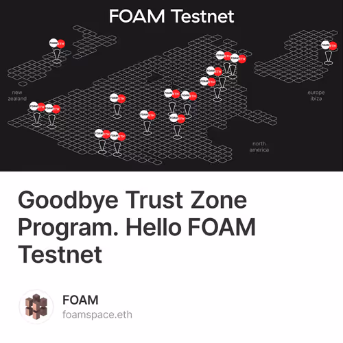 Goodbye Trust Zone Program. Hello FOAM Testnet