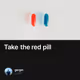 Take the red pill