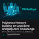 Polyhedra Network Building on LayerZero; Bringing Zero-Knowledge Proofing to Cross-Chain M