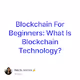 Blockchain For Beginners: What Is Blockchain Technology?