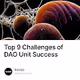 Top 9 Challenges of DAO Unit Success