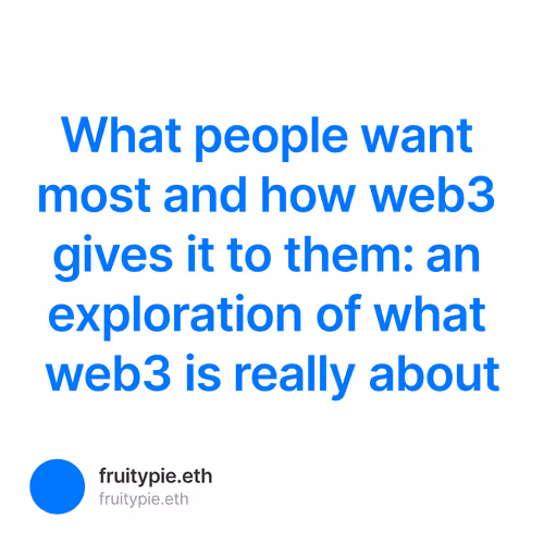 What people want most and how web3 gives it to them: an exploration of what web3 is really