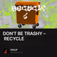 DON'T BE TRASHY – RECYCLE