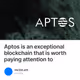 Aptos is an exceptional blockchain that is worth paying attention to