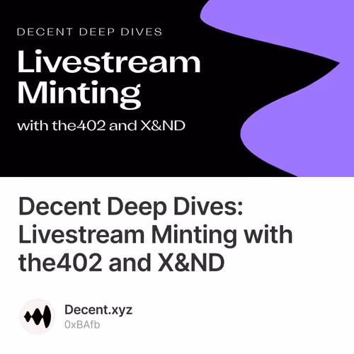 Decent Deep Dives: Livestream Minting with the402 and X&ND
