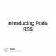 Introducing Pods RSS