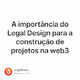 A importncia do Legal Design para a construo de projetos na web3