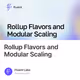 Rollup Flavors and Modular Scaling