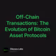 Off-Chain Transactions: The Evolution of Bitcoin Asset Protocols