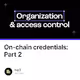 On-chain credentials: Part 2️⃣
