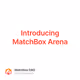 Introducing MatchBox Arena