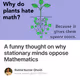 A funny thought on why stationary minds oppose Mathematics