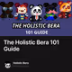 The Holistic Bera 101 Guide
