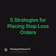 5 Strategies for Placing Stop Loss Orders