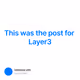 This was the post for Layer3