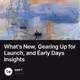 What's New, Gearing Up for Launch, and Early Days Insights