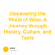 Discovering the World of Wine: A Journey through History, Culture, and Taste