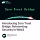 Introducing Zero Trust Bridge: Reinventing Security in Web3