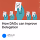 How DAOs can improve Delegation