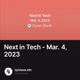 Next in Tech - Mar. 4, 2023