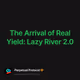 The Arrival of Real Yield: Lazy River 2.0