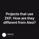 Projects that use ZKP. How are they different from Aleo?