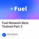 Fuel Network Beta Testnet Part 3