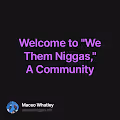 Welcome to We Them Niggas A Community