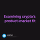 Examining crypto's product-market fit