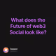 What does the Future of web3 Social look like?