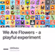 We Are Flowers - a playful experiment