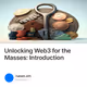 Unlocking Web3 for the Masses: Introduction