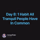 Day 8: 1 Habit All Tranquil People Have In Common