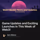Game Updates and Exciting Launches in This Week of Web3!