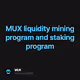 MUX liquidity mining program and staking program