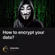 How to encrypt your data?
