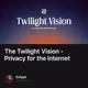 The Twilight Vision - Privacy for the Internet
