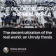 The decentralization of the real world: an Unruly thesis
