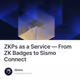 ZKPs as a Service — From ZK Badges to Sismo Connect
