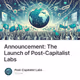 Announcement: The Launch of Post-Capitalist Labs
