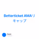 Betterticket AMAリキャップ
