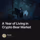 A Year of Living in Crypto Bear Market