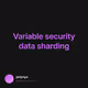 Variable security data sharding