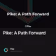 Pike: A Path Forward