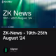 ZK-News - 19th-25th August '24