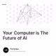 Your Computer is The Future of AI