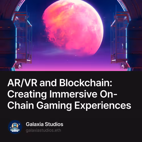 AR/VR and Blockchain: Creating Immersive On-Chain Gaming Experiences